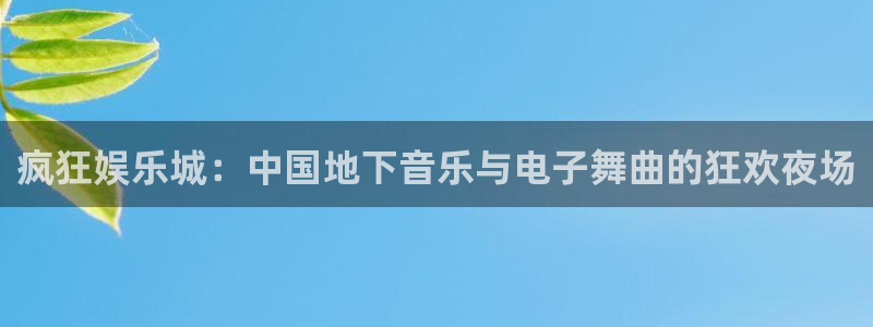 豪门国际网站：疯狂娱乐城：中国地下音乐与电子舞曲的狂欢夜场